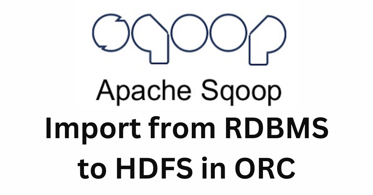 Sqoop: Import data from RDBMS to HDFS in ORC Format