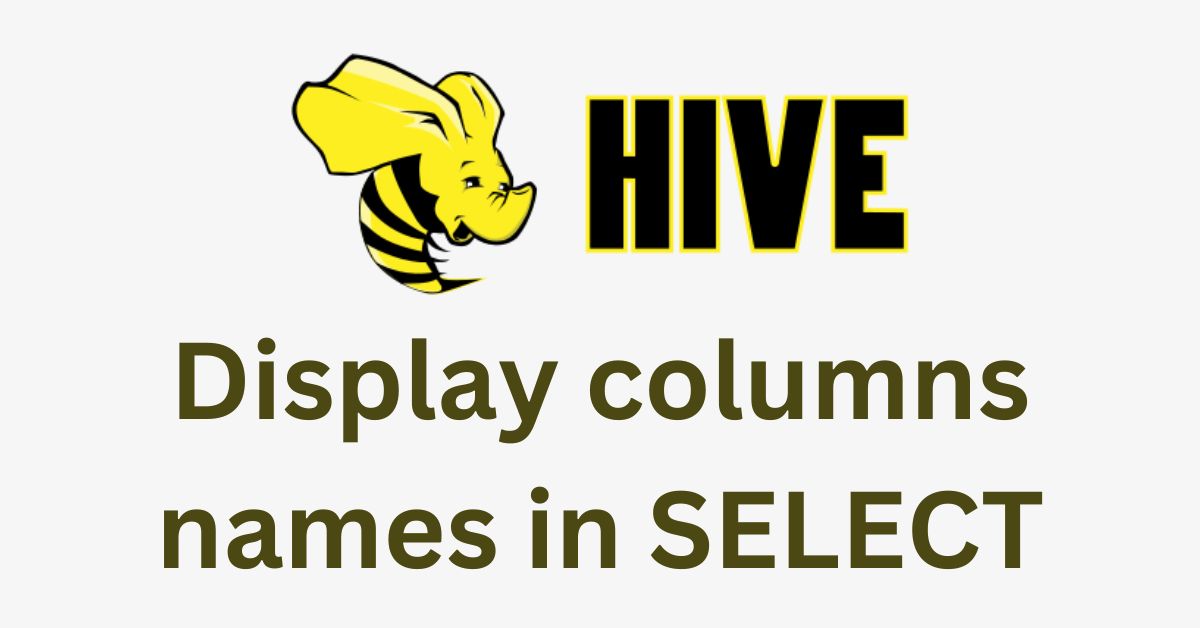 Hive: Display column names in the output of SELECT statement